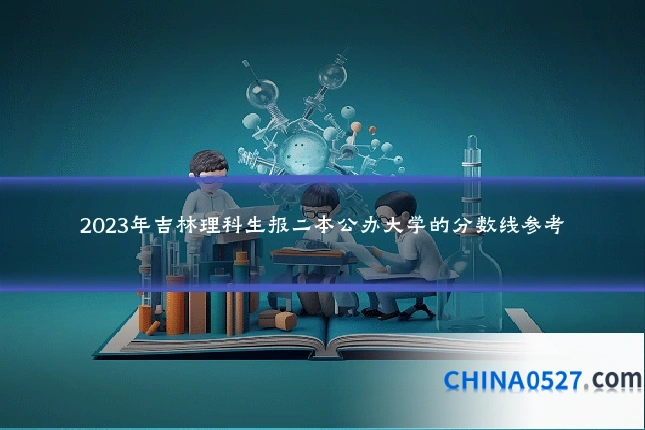 2023年吉林理科生报二本公办大学的分数线参考