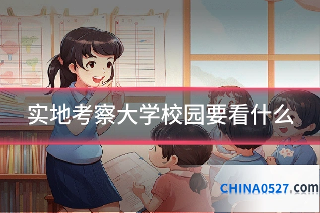 实地考察大学校园要看什么