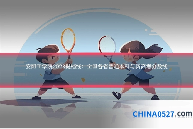 安阳工学院2023提档线:全国各省普通本科与新高考分数线