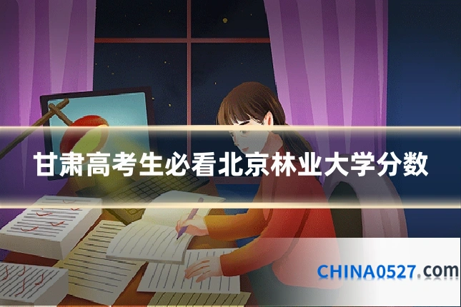 甘肃高考生必看北京林业大学分数