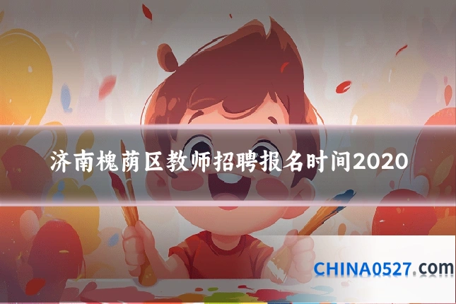 济南槐荫区教师招聘报名时间2020