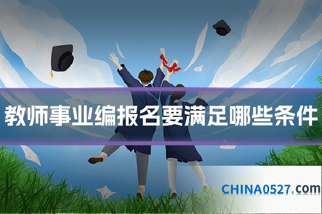 教师事业编报名要满足哪些条件