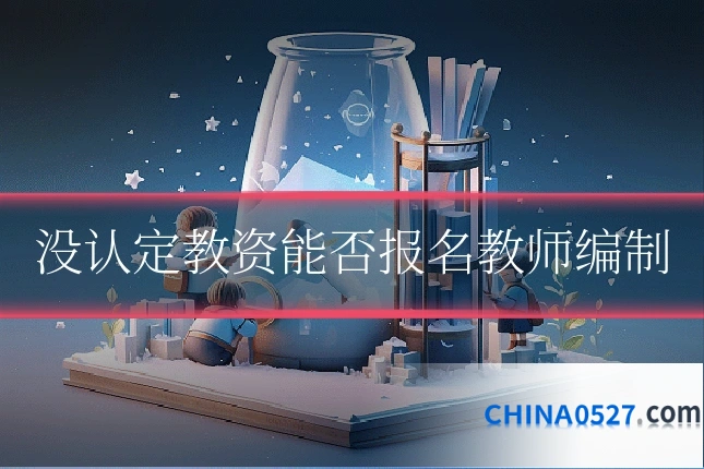 没认定教资能否报名教师编制