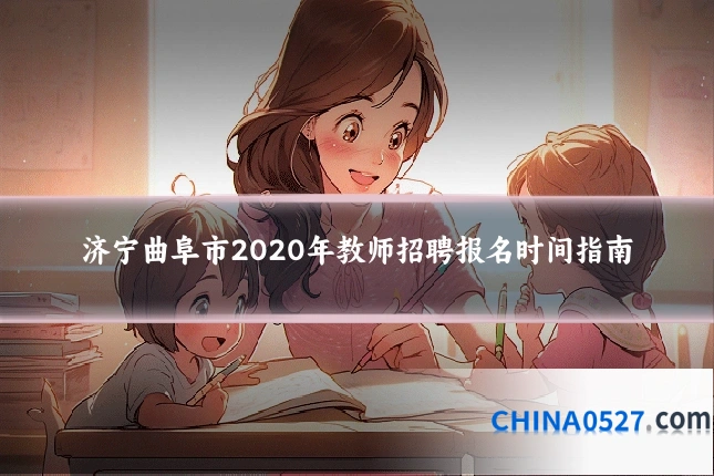 济宁曲阜市2020年教师招聘报名时间指南