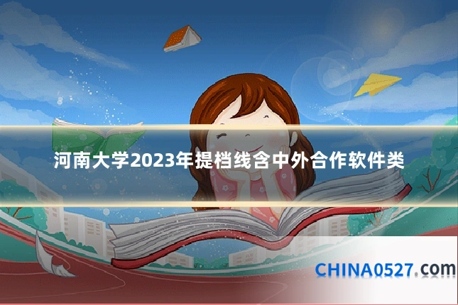 河南大学2023年提档线含中外合作软件类
