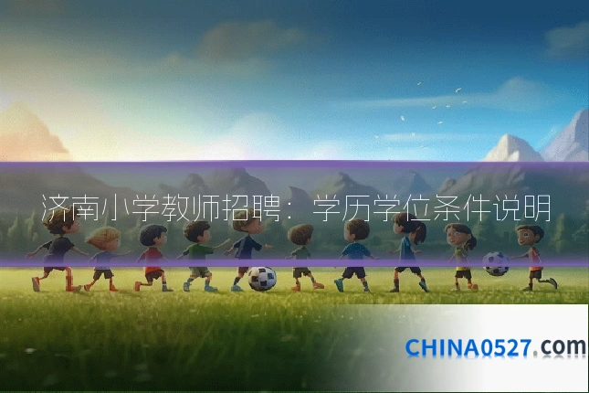 济南小学教师招聘:学历学位条件说明