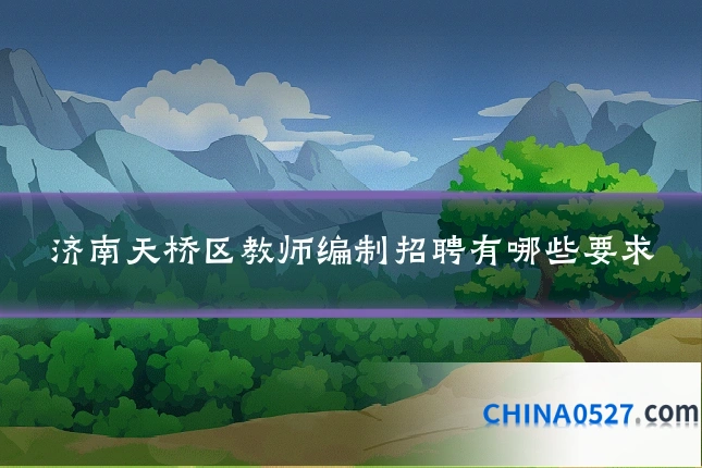 济南天桥区教师编制招聘有哪些要求