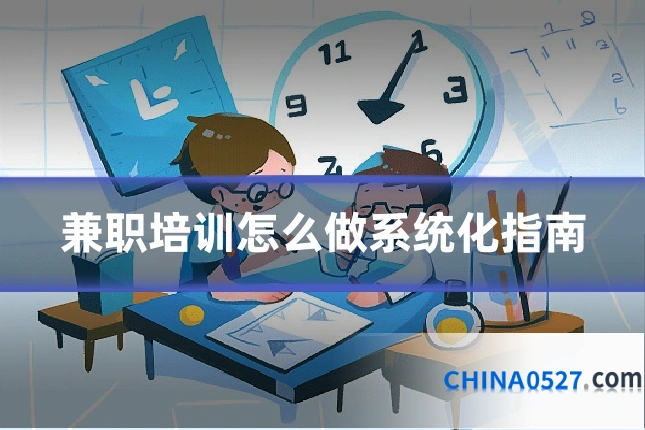 兼职培训怎么做系统化指南