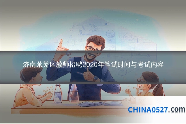 济南莱芜区教师招聘2020年笔试时间与考试内容