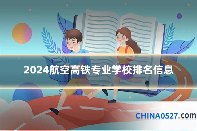2024航空高铁专业学校排名信息