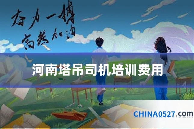 河南塔吊司机培训费用