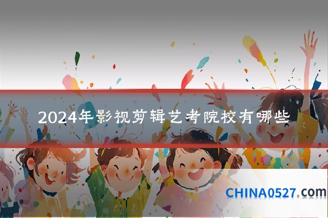 2024年影视剪辑艺考院校有哪些