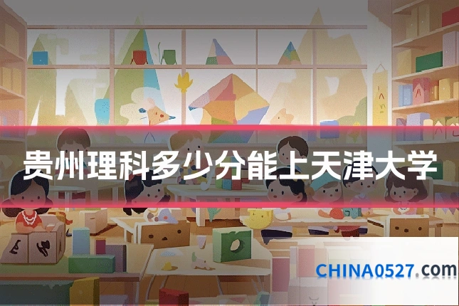 贵州理科多少分能上天津大学