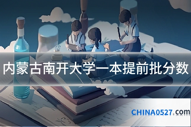 内蒙古南开大学一本提前批分数