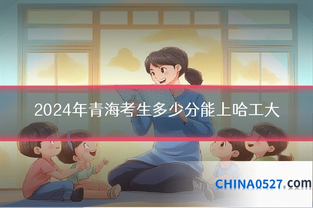2024年青海考生多少分能上哈工大
