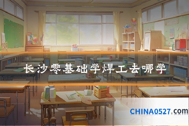 长沙零基础学焊工去哪学