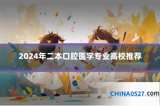 2024年二本口腔医学专业高校推荐