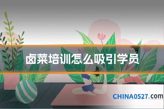 卤菜培训怎么吸引学员