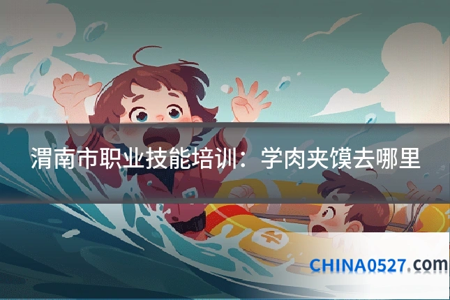 渭南市职业技能培训:学肉夹馍去哪里