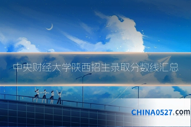 中央财经大学陕西招生录取分数线汇总