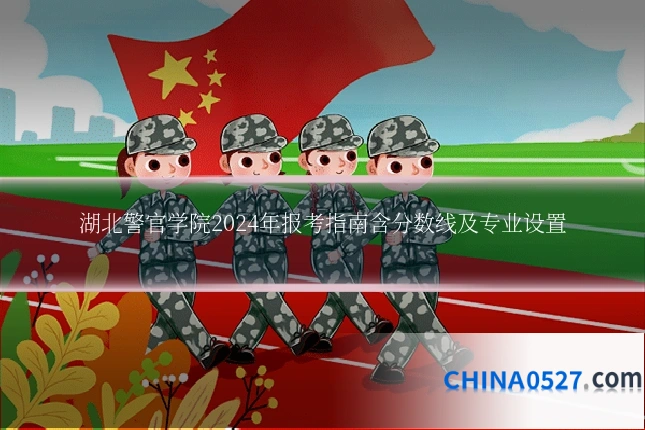 湖北警官学院2024年报考指南含分数线及专业设置