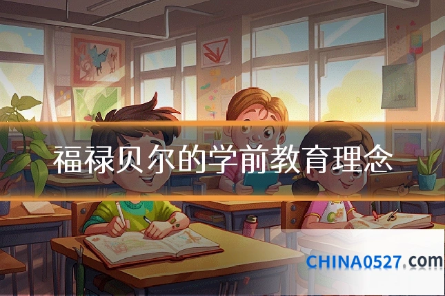 福禄贝尔的学前教育理念