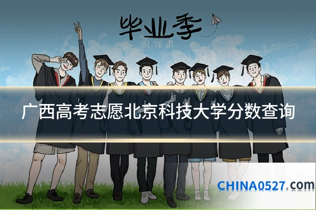 广西高考志愿北京科技大学分数查询