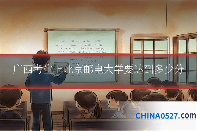 广西考生上北京邮电大学要达到多少分