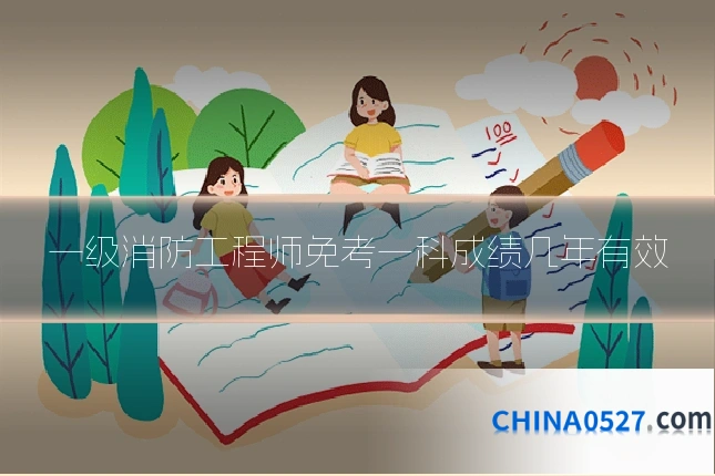 一级消防工程师免考一科成绩几年有效