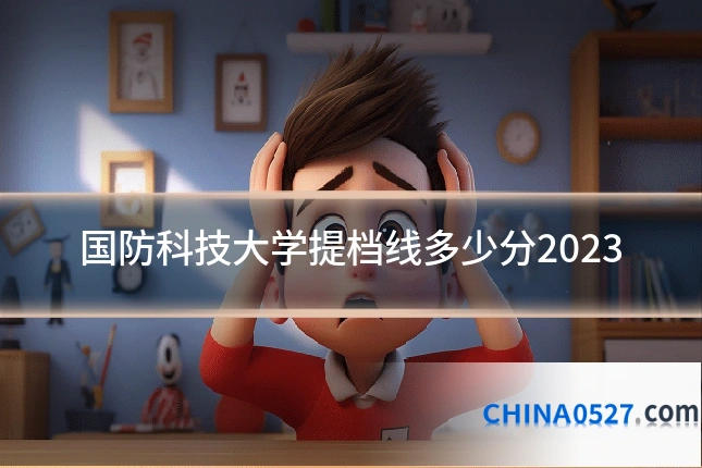 国防科技大学提档线多少分2023