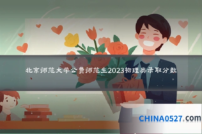 北京师范大学公费师范生2023物理类录取分数