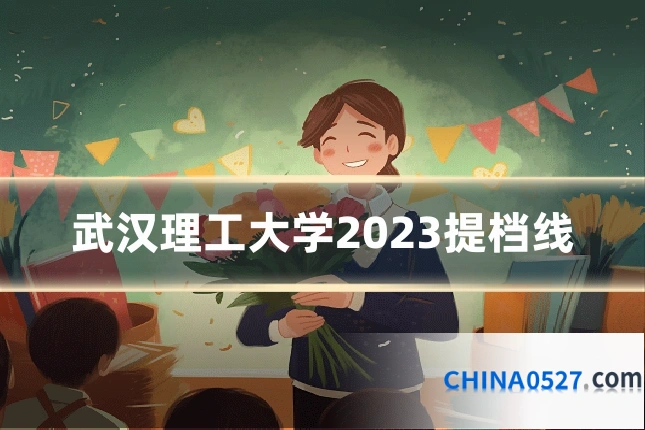 武汉理工大学2023提档线