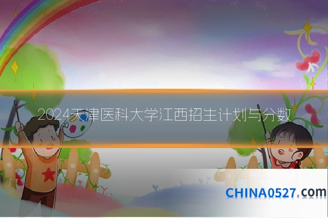 2024天津医科大学江西招生计划与分数