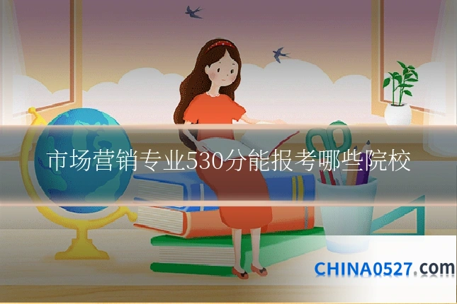 市场营销专业530分能报考哪些院校