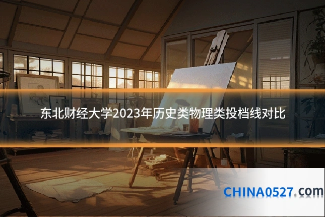 东北财经大学2023年历史类物理类投档线对比