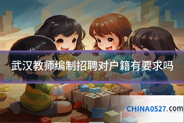 武汉教师编制招聘对户籍有要求吗