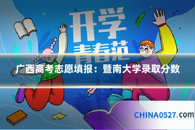 广西高考志愿填报：暨南大学录取分数