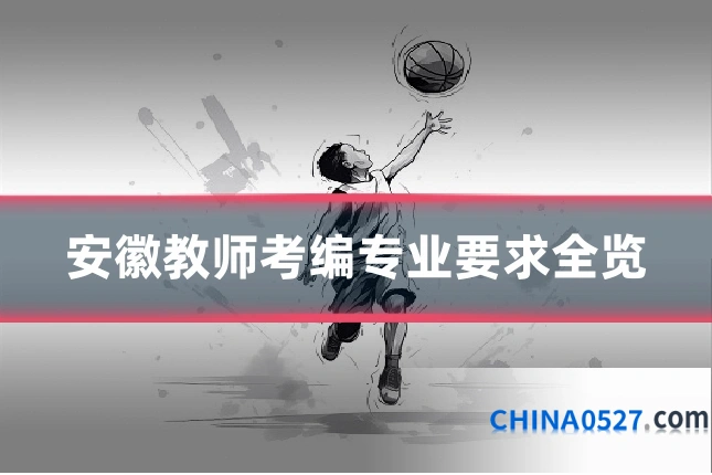 安徽教师考编专业要求全览
