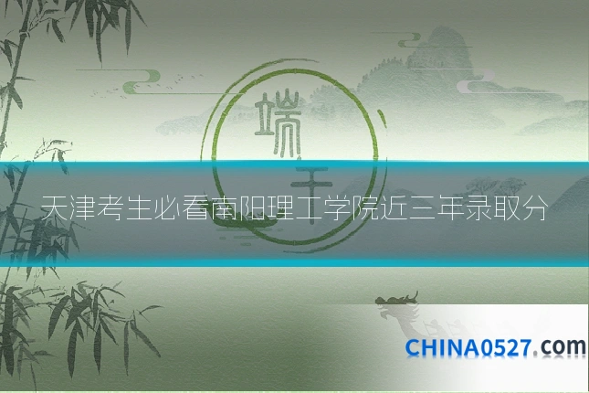 天津考生必看南阳理工学院近三年录取分
