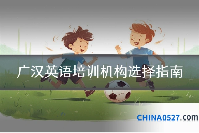 广汉英语培训机构选择指南