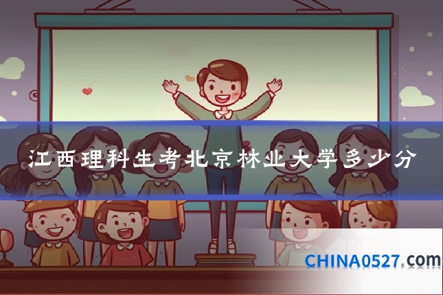 江西理科生考北京林业大学多少分
