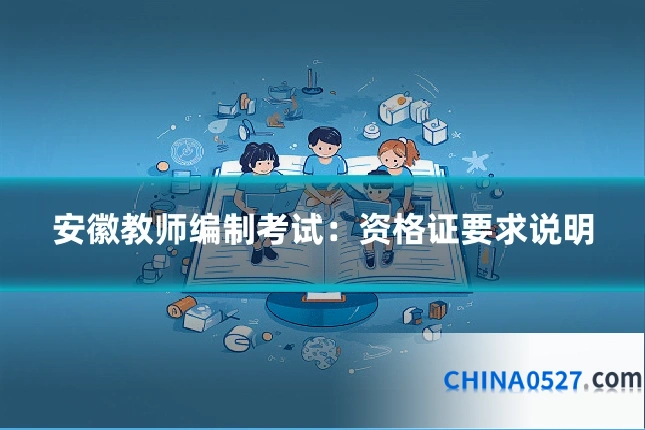 安徽教师编制考试:资格证要求说明