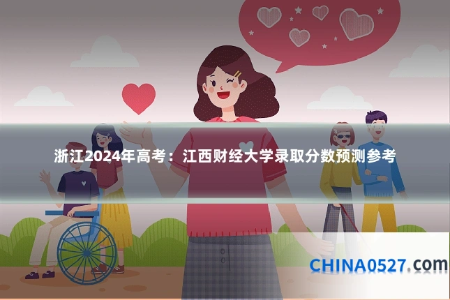 浙江2024年高考:江西财经大学录取分数预测参考