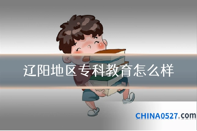 辽阳地区专科教育怎么样
