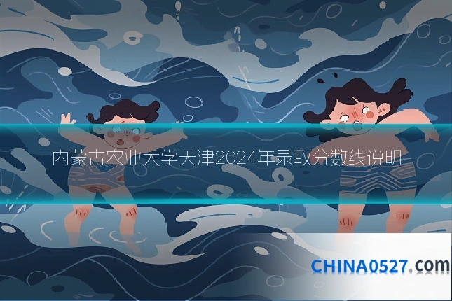 内蒙古农业大学天津2024年录取分数线说明