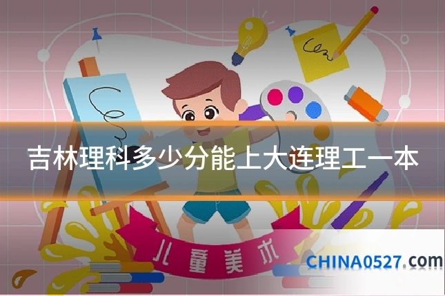 吉林理科多少分能上大连理工一本