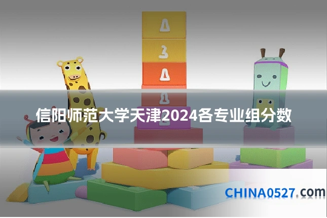 信阳师范大学天津2024各专业组分数