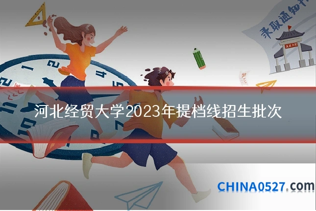 河北经贸大学2023年提档线招生批次