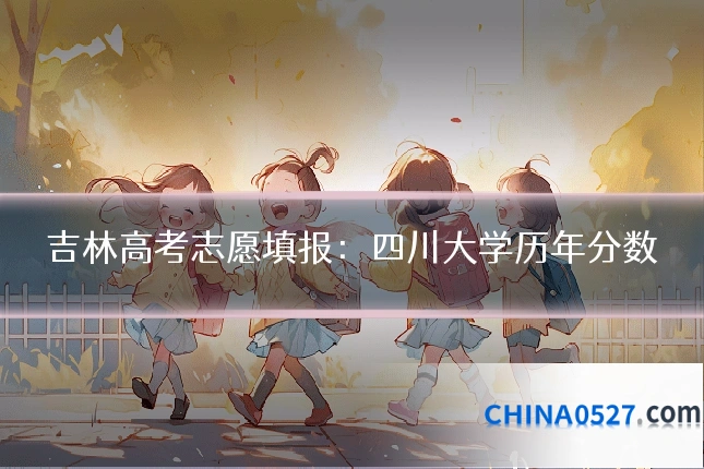 吉林高考志愿填报:四川大学历年分数