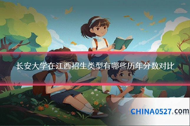 长安大学在江西招生类型有哪些历年分数对比